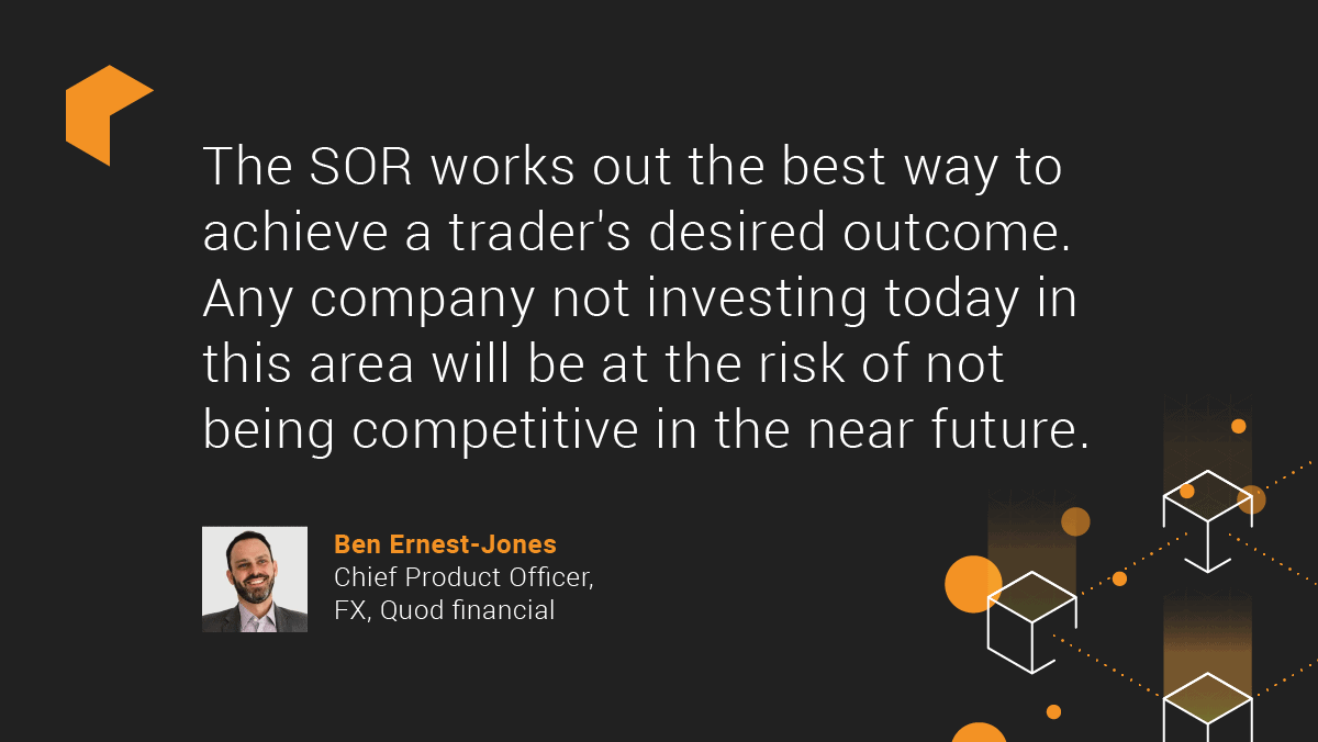 Quote from Chief Product Officer at Quod Financial saying that the Smart Order Router (SOR) works out the best way to achieve a trader's desired outcome.
